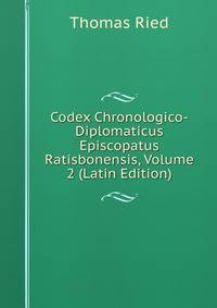 Codex Chronologico-Diplomaticus Episcopatus Ratisbonensis, Volume 2 (Latin Edition)