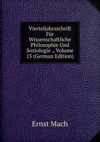 Vierteljahrsschrift Fur Wissenschaftliche Philosophie Und Soziologie ., Volume 13 (German Edition)