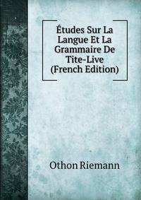 Etudes Sur La Langue Et La Grammaire De Tite-Live (French Edition)
