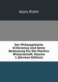 Der Philosophische Kriticismus Und Seine Bedeutung Fur Die Positive Wissenschaft, Volume 1 (German Edition)
