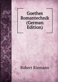 Goethes Romantechnik (German Edition)