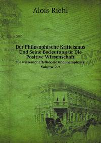 Der Philosophische Kriticismus Und Seine Bedeutung ur Die Positive Wissenschaft: Bd. 1. Th. Die Sinnlichen Und Logischen Grundlagen Der Erkenntniss. . Und Metaphysik (German Edition)