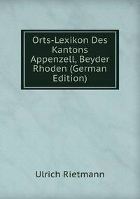 Orts-Lexikon Des Kantons Appenzell, Beyder Rhoden (German Edition)