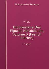 Dictionnaire Des Figures Heraldiques, Volume 3 (French Edition)