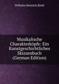 Musikalische Charakterkopfe: Ein Kunstgeschichtliches Skizzenbuch (German Edition)