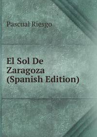 El Sol De Zaragoza (Spanish Edition)