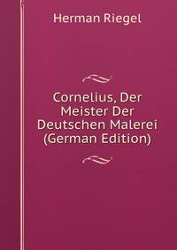 Cornelius, Der Meister Der Deutschen Malerei (German Edition)
