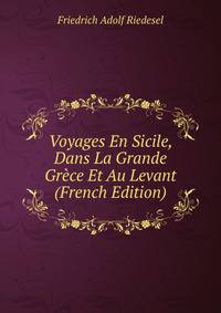 Voyages En Sicile, Dans La Grande Grece Et Au Levant (French Edition)
