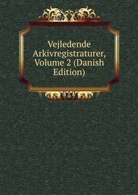 Vejledende Arkivregistraturer, Volume 2 (Danish Edition)