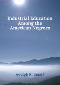 Industrial Education Among the American Negroes