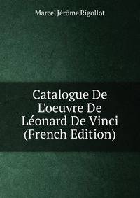 Catalogue De L'oeuvre De L?onard De Vinci (French Edition)