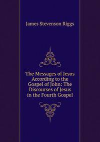 The Messages of Jesus According to the Gospel of John: The Discourses of Jesus in the Fourth Gospel