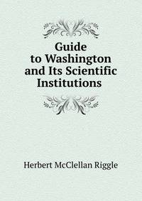 Guide to Washington and Its Scientific Institutions .