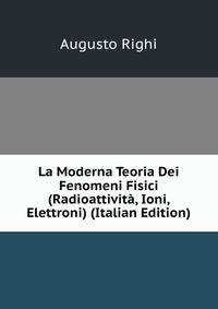 La Moderna Teoria Dei Fenomeni Fisici (Radioattivita, Ioni, Elettroni) (Italian Edition)