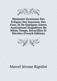 Monnaies Inconnues Des Eveques Des Innocens, Des Fous, Et De Quelques Autres Associations Singulieres Du Meme Temps, Recueillies Et Decrites (French Edition)