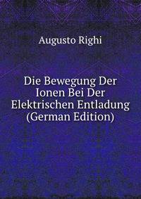 Die Bewegung Der Ionen Bei Der Elektrischen Entladung (German Edition)