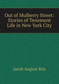 Out of Mulberry Street: Stories of Tenement Life in New York City