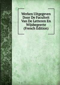 Werken Uitgegeven Door De Faculteit Van De Letteren En Wijsbegeerte (French Edition)