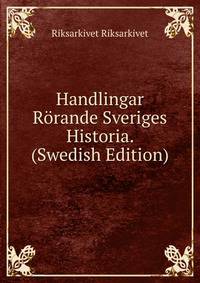 Handlingar Rorande Sveriges Historia. (Swedish Edition)