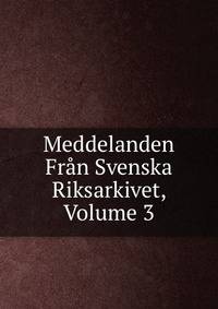 Meddelanden Fran Svenska Riksarkivet, Volume 3