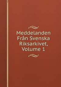 Meddelanden Fran Svenska Riksarkivet, Volume 1