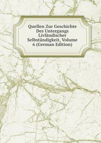 Quellen Zur Geschichte Des Untergangs Livlandischer Selbstandigkeit, Volume 6 (German Edition)