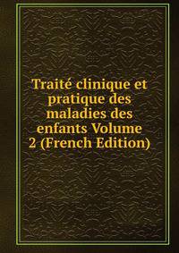 Traite clinique et pratique des maladies des enfants Volume 2 (French Edition)