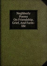 Neghborly Poems On Friendship, Grief, And Farm-life