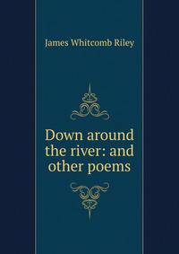 Down around the river: and other poems