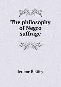 The philosophy of Negro suffrage
