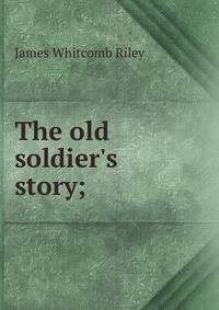 The old soldier's story;