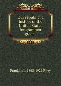 Our republic; a history of the United States for grammar grades