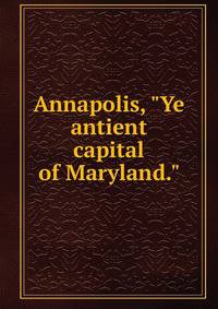 Annapolis, "Ye antient capital of Maryland."