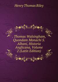 . Thomas Walsingham, Quondam Monachi S. Albani, Historia Anglicana, Volume 2 (Latin Edition)