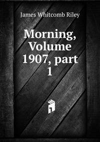 Morning, Volume 1907, part 1