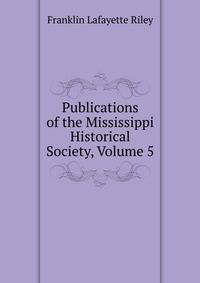 Publications of the Mississippi Historical Society, Volume 5