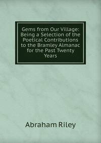 Gems from Our Village: Being a Selection of the Poetical Contributions to the Bramley Almanac for the Past Twenty Years