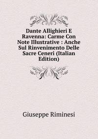 Dante Allighieri E Ravenna: Carme Con Note Illustrative : Anche Sul Rinvenimento Delle Sacre Ceneri (Italian Edition)