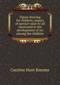 Figure drawing for children: papers of special value to all interested in the development of art among the children