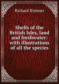 Shells of the British Isles, land and freshwater: with illustrations of all the species
