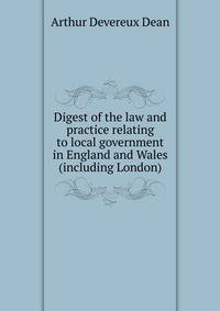 Digest of the law and practice relating to local government in England and Wales (including London)