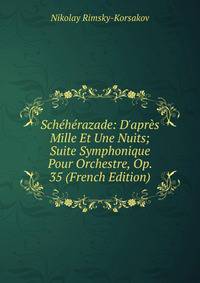 Sch?h?razade: D'apr?s Mille Et Une Nuits; Suite Symphonique Pour Orchestre, Op. 35 (French Edition)