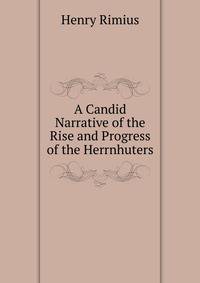 A Candid Narrative of the Rise and Progress of the Herrnhuters