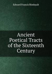 Ancient Poetical Tracts of the Sixteenth Century