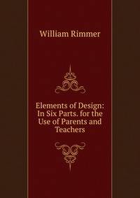 Elements of Design: In Six Parts. for the Use of Parents and Teachers