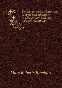 Tenting to-night; a chronicle of sport and adventure in Glacier park and the Cascade mountains