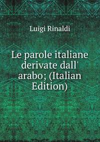 Le parole italiane derivate dall' arabo; (Italian Edition)