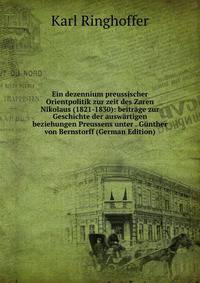 Ein dezennium preussischer Orientpolitik zur zeit des Zaren Nikolaus (1821-1830): beitrage zur Geschichte der auswartigen beziehungen Preussens unter . Gunther von Bernstorff (German Edition)