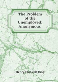 The Problem of the Unemployed: Anonymous .