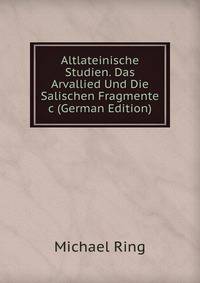 Altlateinische Studien. Das Arvallied Und Die Salischen Fragmente &amp;c (German Edition)